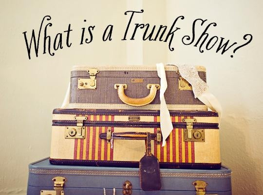 Trunk Shows!