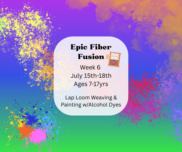 Week 6 July 15th-18th: Epic Fiber Fusion (Lap Loom Weaving & Painting w/Alcohol Dyes)